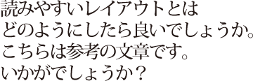 読みやすいレイアウトとはどのようにしたらよいでしょうか。こちらは参考の文章です。いかがでしょうか？